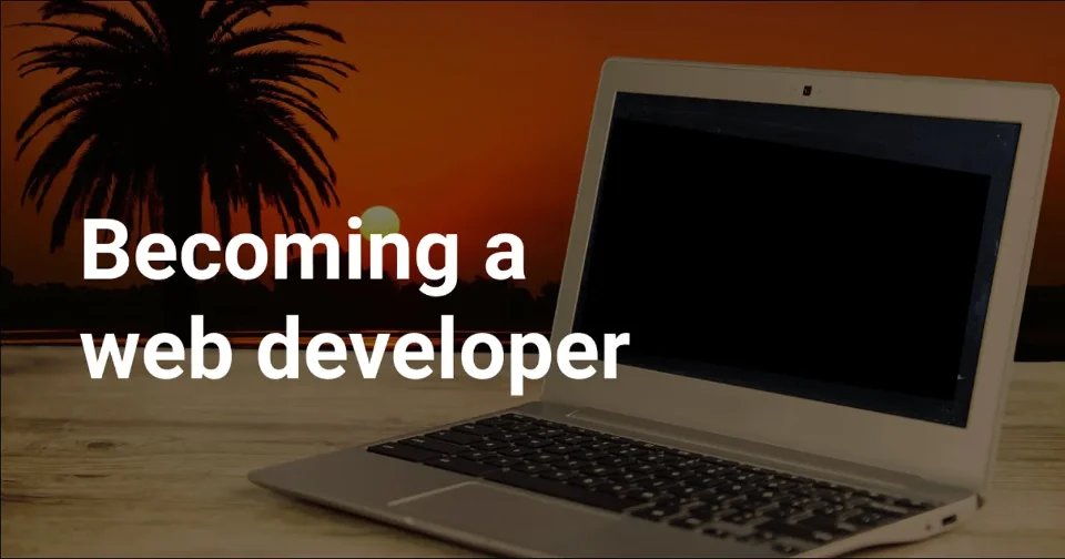 So, you want to become a web developer? Here are the lessons I learned along the way
