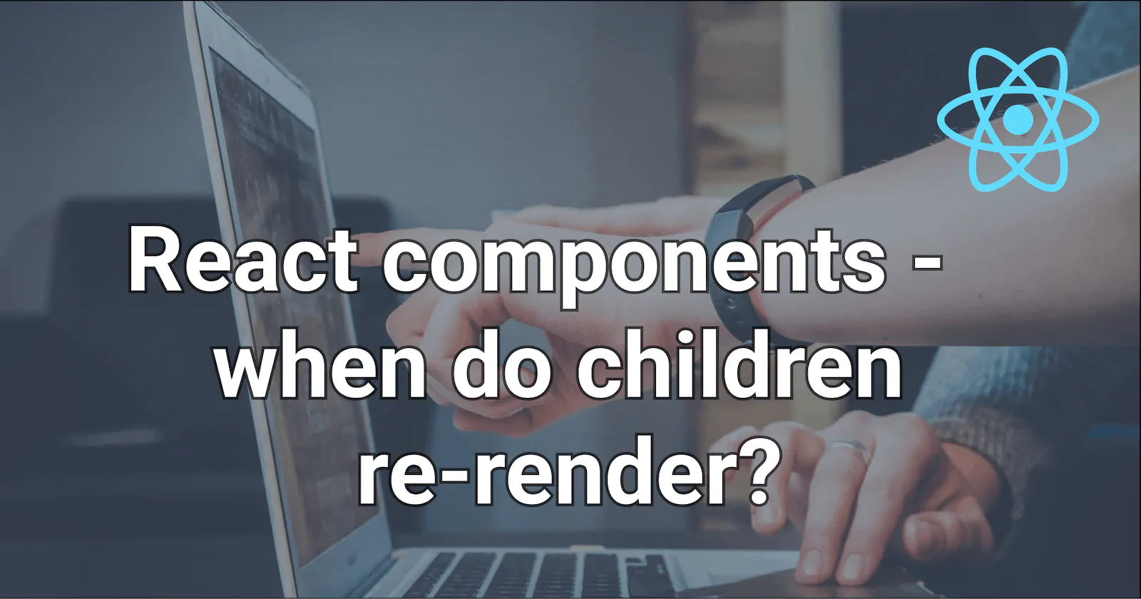 React components - when do children re-render?