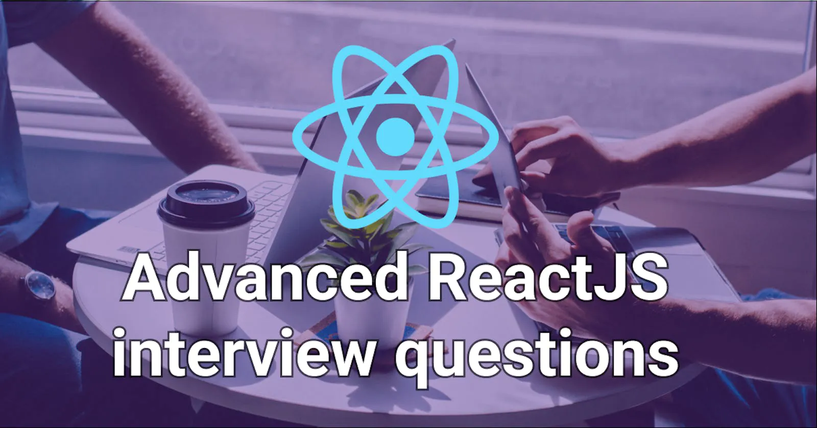Top 3 advanced ReactJS interview questions