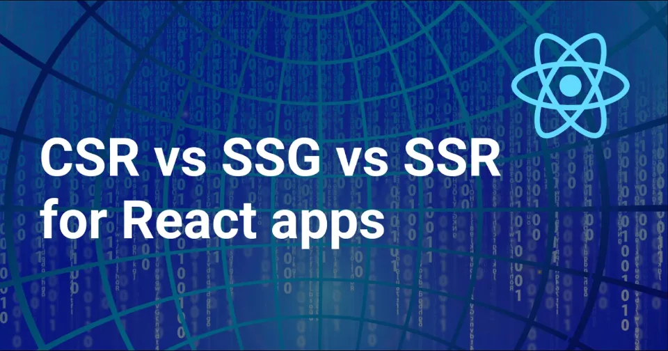 CSR, SSR or SSG - choosing the best rendering strategy for React apps